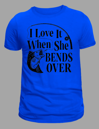 I Love It When She Bends Over Fishing T-shirt