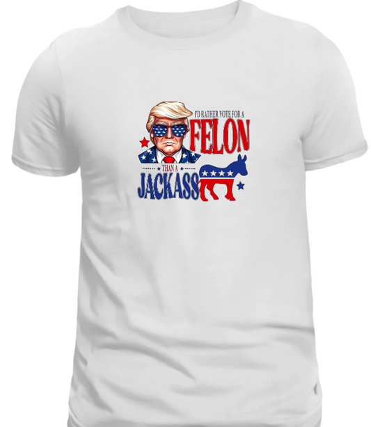 I'd Rather Vote for a Felon T-shirt