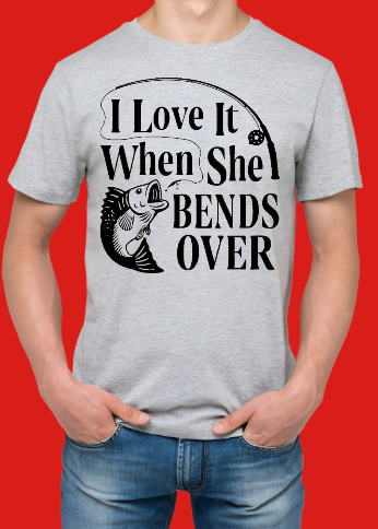 I Love It When She Bends Over Fishing T-shirt