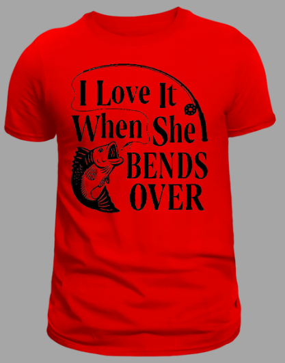 I Love It When She Bends Over Fishing T-shirt