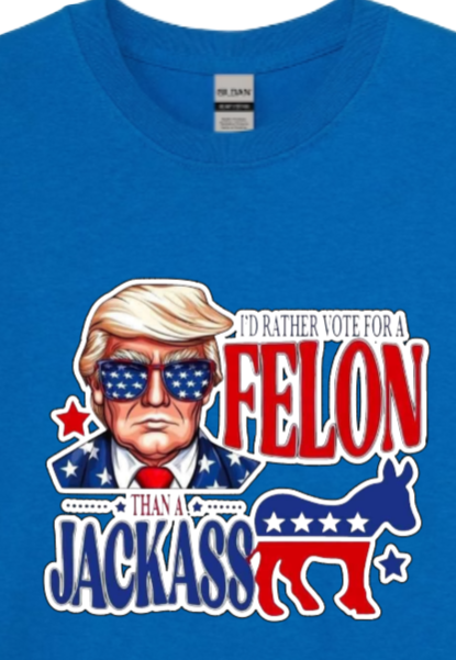 I'd Rather Vote for a Felon T-shirt