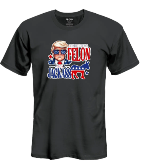 I'd Rather Vote for a Felon T-shirt